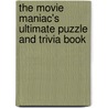 The Movie Maniac's Ultimate Puzzle And Trivia Book door Triviatex