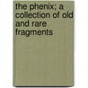 The Phenix; A Collection Of Old And Rare Fragments door Phenix