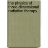The Physics Of Three-Dimensional Radiation Therapy door Steve Webb