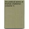 The Poetical Works Of Thomas Chatterton (Volume 1) door Thomas Chatterton