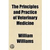 The Principles And Practice Of Veterinary Medicine door William Williams