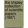 The Shipley Collection Of Scientific Papers (1887) by Sir Arthur Everett Shipley