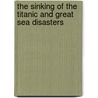 The Sinking of the Titanic and Great Sea Disasters by Bob Garner