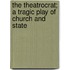 The Theatrocrat; A Tragic Play Of Church And State