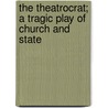 The Theatrocrat; A Tragic Play Of Church And State by John Davidson