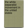 The White Separatist Movement in the United States door Stephanie L. Shanks-Meile