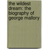 The Wildest Dream: The Biography Of George Mallory door Peter Gillman