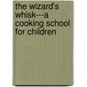 The Wizard's Whisk---A Cooking School For Children by Kathleen Sheehan Corletta