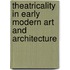 Theatricality In Early Modern Art And Architecture