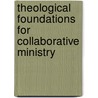 Theological Foundations For Collaborative Ministry door Stephen Pickard