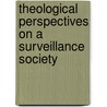 Theological Perspectives On A Surveillance Society by Eric Stoddart