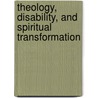 Theology, Disability, And Spiritual Transformation door Michael Hryniuk