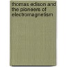 Thomas Edison and the Pioneers of Electromagnetism door Elizabeth R.C. Cregan