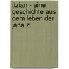 Tizian - Eine Geschichte Aus Dem Leben Der Jana Z. door Maria Anders