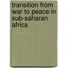 Transition From War To Peace In Sub-Saharan Africa door Nat J. Colletta