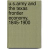 U.S.Army And The Texas Frontier Economy, 1845-1900 by Thomas T. Smith