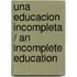 Una educacion incompleta / An Incomplete Education