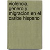 Violencia, genero y migracion en el Caribe hispano door Dolores Alcaide Ramirez