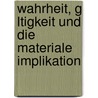 Wahrheit, G Ltigkeit Und Die Materiale Implikation by Philippe Schannes