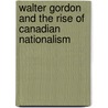 Walter Gordon And The Rise Of Canadian Nationalism by Stephen Azzi