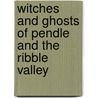 Witches And Ghosts Of Pendle And The Ribble Valley by Jacqueline Davitt