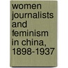 Women Journalists And Feminism In China, 1898-1937 door Yuxin Ma