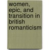 Women, Epic, And Transition In British Romanticism by Elisa Beshero-Bondar