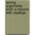 Writing Arguments: Brief: A Rhetoric With Readings