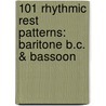 101 Rhythmic Rest Patterns: Baritone B.C. & Bassoon door Grover Yaus