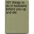 101 Things to Do in Louisiana Before You Up and Die