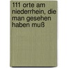 111 Orte am Niederrhein, die man gesehen haben muß by Peter Eickhoff