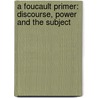 A Foucault Primer: Discourse, Power And The Subject door Wendy Grace