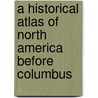 A Historical Atlas of North America Before Columbus door Fred Ramen