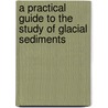 A Practical Guide to the Study of Glacial Sediments by David J.A. Evans