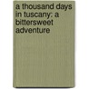A Thousand Days In Tuscany: A Bittersweet Adventure by Marlena De Blasi