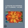A Treatise On Happiness [By J. Flamank]. (Volume 2) door James] [Flamank