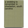 A Wedding To Remember In Charleston, South Carolina door Annalisa Daughety