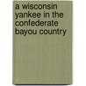 A Wisconsin Yankee in the Confederate Bayou Country by Halbert Eleazer Paine