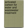 Activated Carbon For Water And Wastewater Treatment door Ozgur Aktas