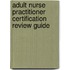 Adult Nurse Practitioner Certification Review Guide