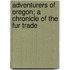 Adventurers Of Oregon; A Chronicle Of The Fur Trade