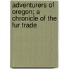 Adventurers Of Oregon; A Chronicle Of The Fur Trade door Constance Lindsay Skinner
