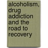 Alcoholism, Drug Addiction And The Road To Recovery door Barry Stimmel