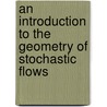 An Introduction To The Geometry Of Stochastic Flows door Fabrice Baudoin