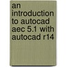 An Introduction To Autocad Aec 5.1 With Autocad R14 door Robert McFarlane