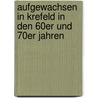 Aufgewachsen in Krefeld in den 60er und 70er Jahren by Herbert Genzmer