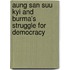 Aung San Suu Kyi And Burma's Struggle For Democracy
