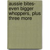 Aussie Bites- Even Bigger Whoppers, Plus Three More by Nola