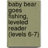 Baby Bear Goes Fishing, Leveled Reader (Levels 6-7)