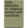 Bible Sketches; Or, Religious Essays And Narratives door Edward Payson Thwing